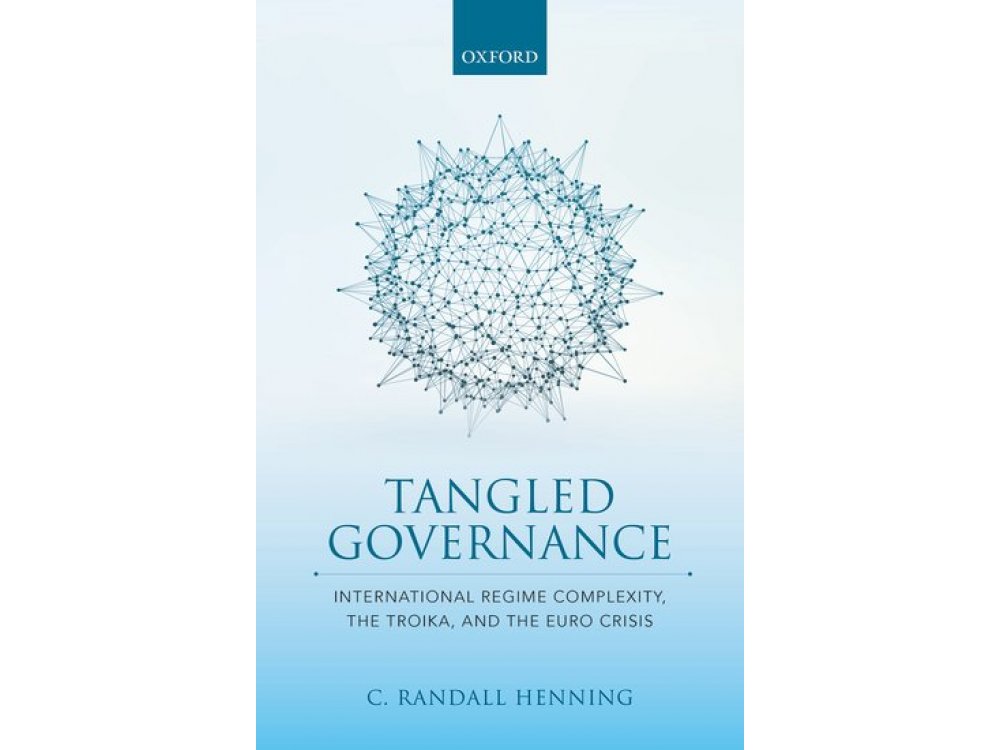 Tangled Governance : International Regime Complexity , the Troika and the Euro Crisis