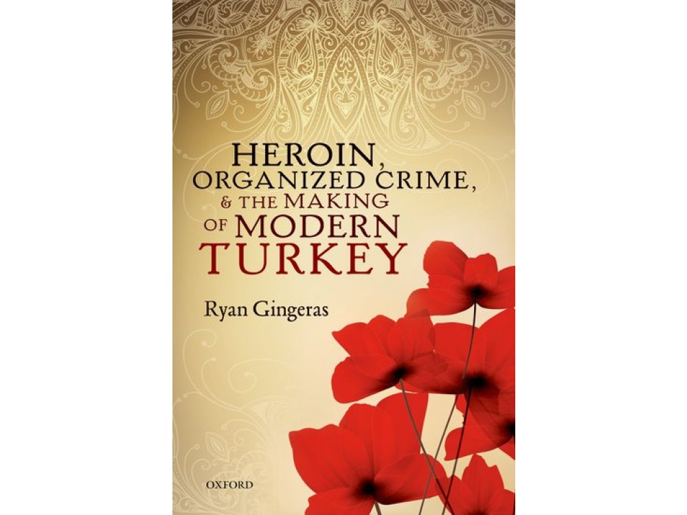 Heroin , Organized Crime and the Making of Modern Turkey