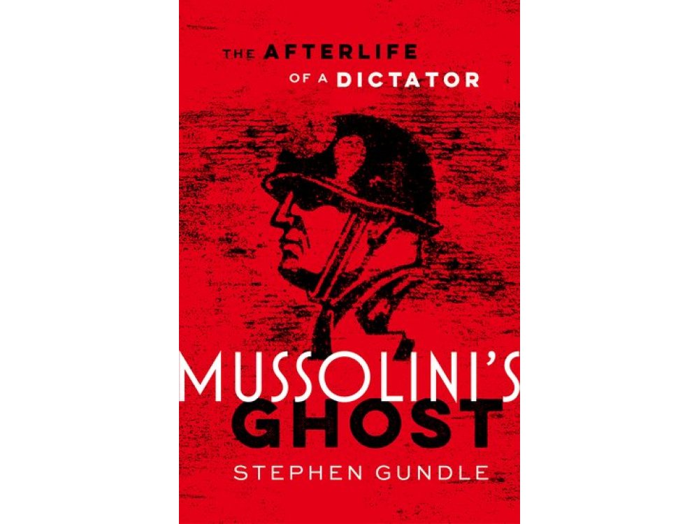 Mussolini's Ghost: The Afterlife of a Dictator