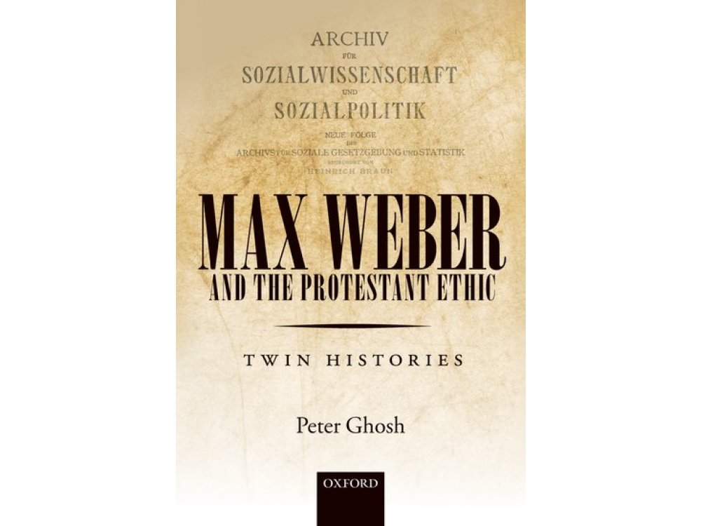 Max Weber and 'The Protestant Ethic': Twin Histories