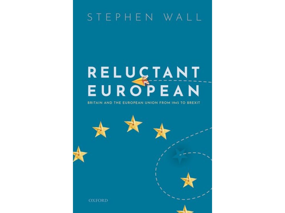 Reluctant European: Britain and the European Union from 1945 to Brexit