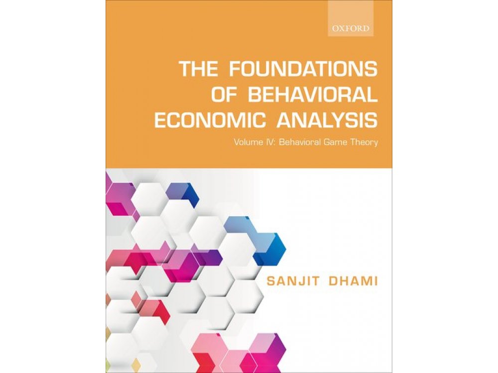 The Foundations of Behavioral Economic Analysis: Volume IV: Behavioral Game Theory