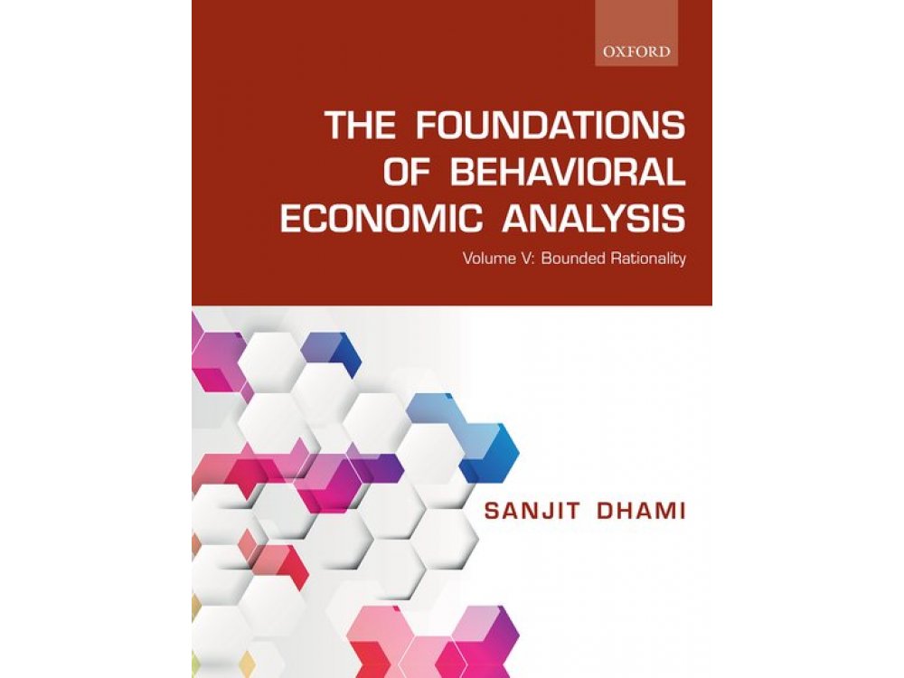 The Foundations of Behavioral Economic Analysis: Volume V: Bounded Rationality