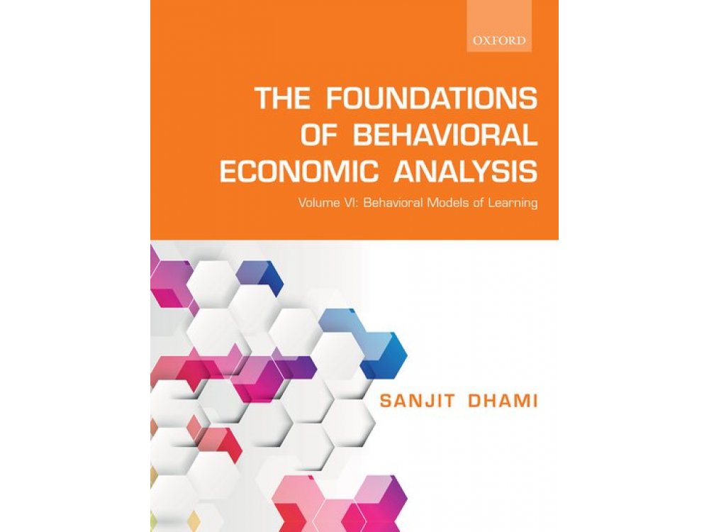 The Foundations of Behavioral Economic Analysis: Volume VI: Behavioral Models of Learning