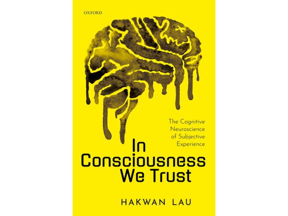 In Consciousness We Trust: The Cognitive Neuroscience of Subjective Experience