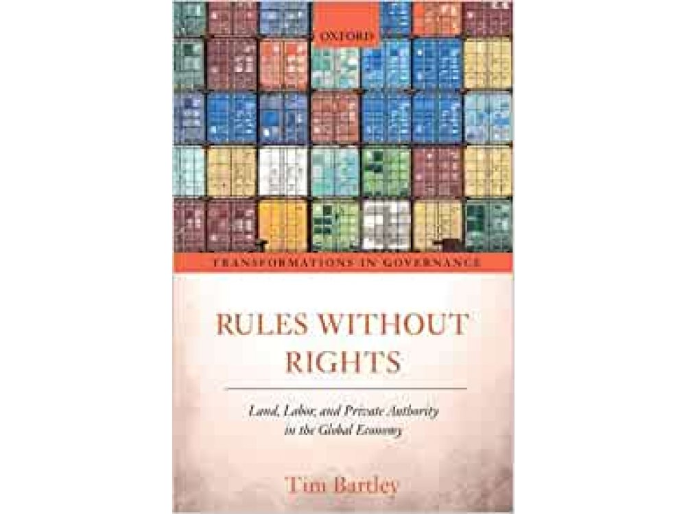 Rules without Rights: Land, Labor, and Private Authority in the Global Economy