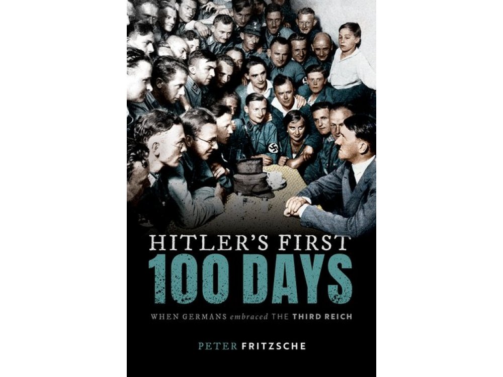 Hitler's First Hundred Days: When Germans Embraced the Third Reich