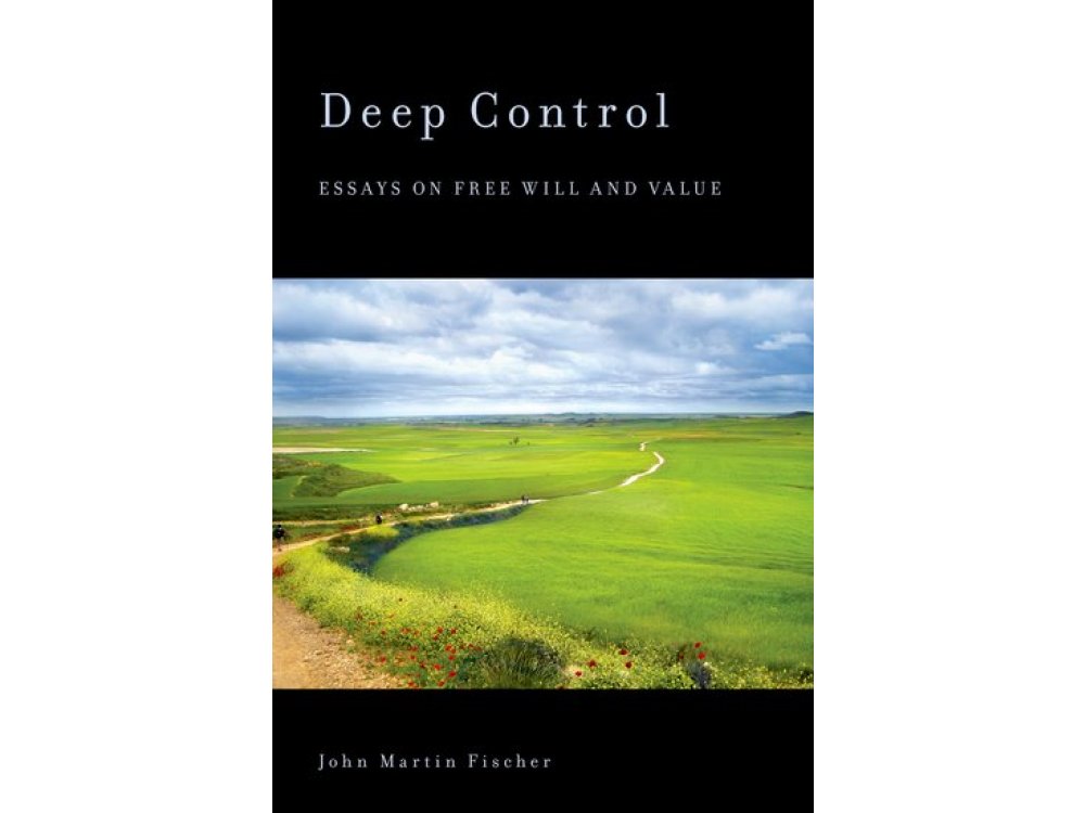 Deep Control : Esays on Free Will and Value