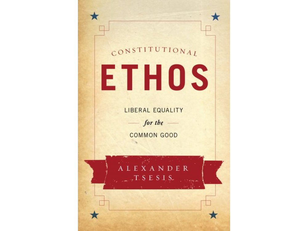 Constitutional Ethos : Liberal Equality for the Common Good