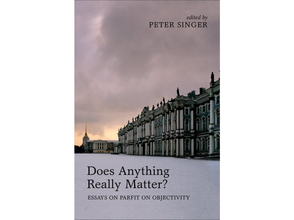 Does Anything Really Matter? Essays on Parfit on Objectivity