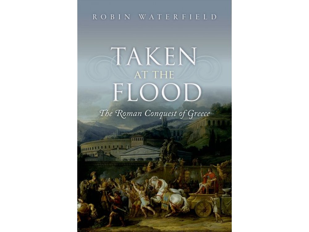 Taken At the Flood : The Roman Conquest of Greece