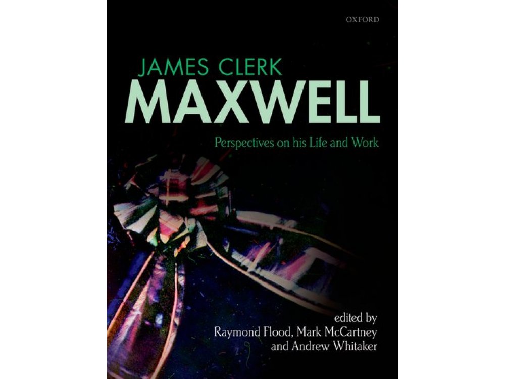 James Clerk Maxwell Perspectives on His LIfe and Work