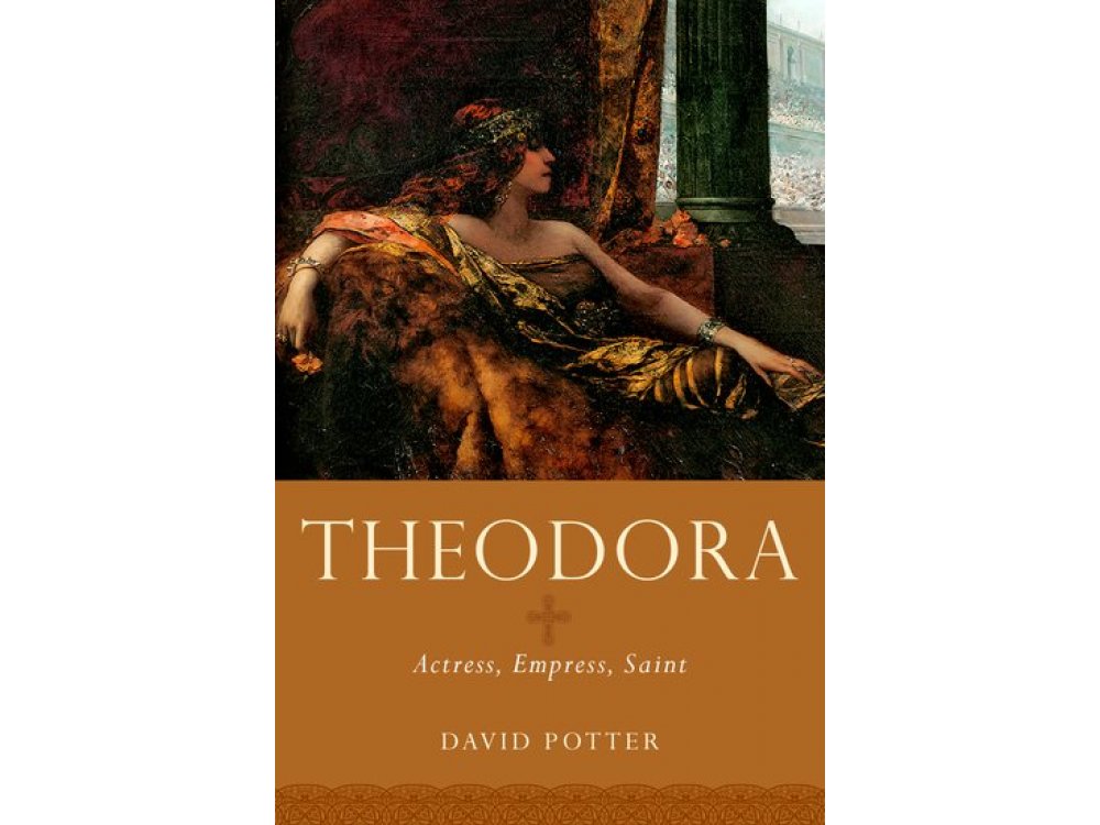 Theodora: Actress, Empress, Saint