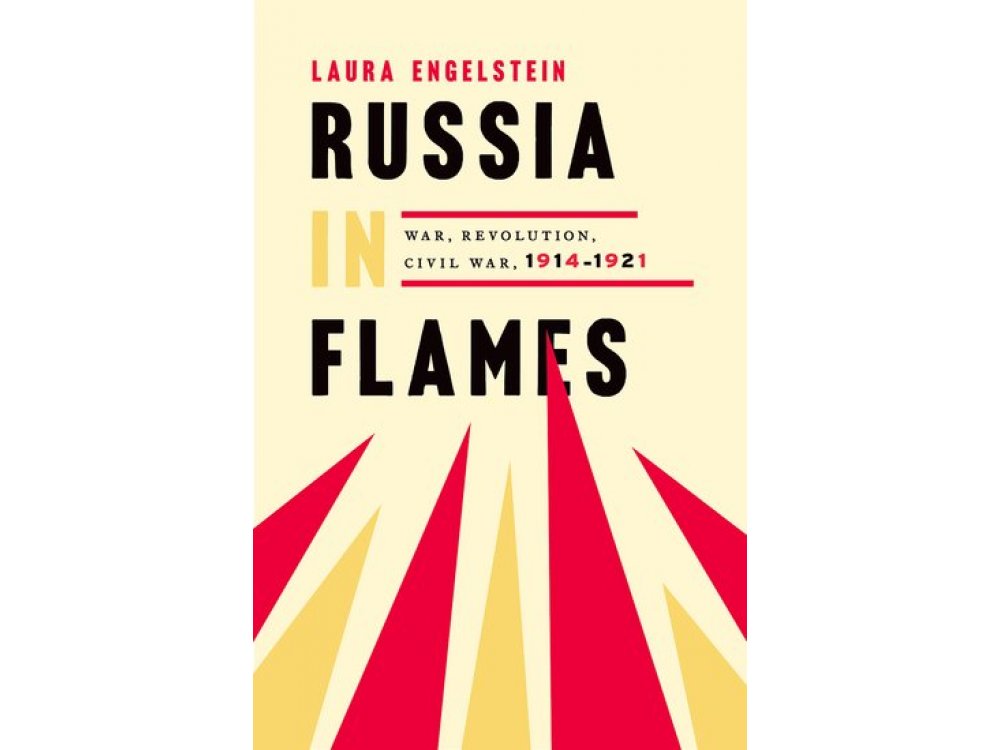 Russia in Flames: War, Revolution , Civil War 1914-1921