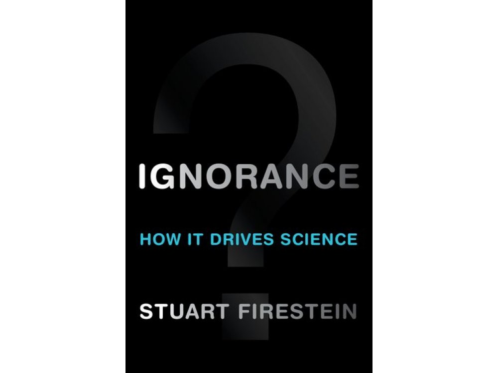 Ignorance: How It Drives Science