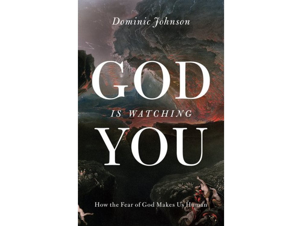 God Is watching You: How the Fear of God Makes Us Human