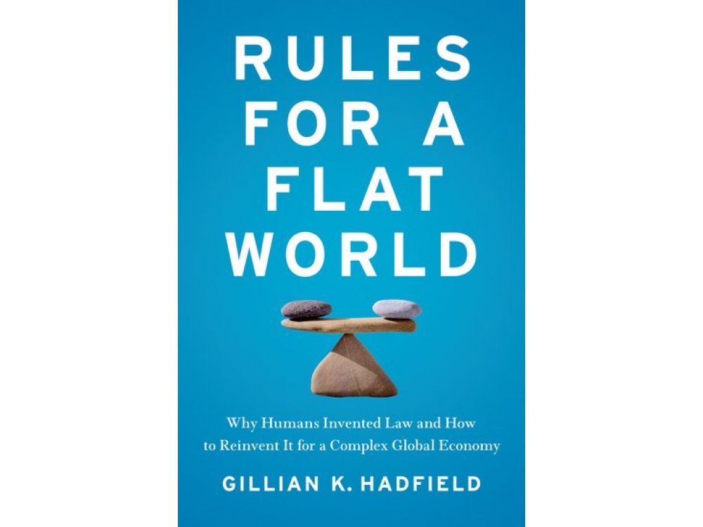 Rules for a Flat World: Why Humans Invented Law and How to Reinvent It for a Complex Global Economy