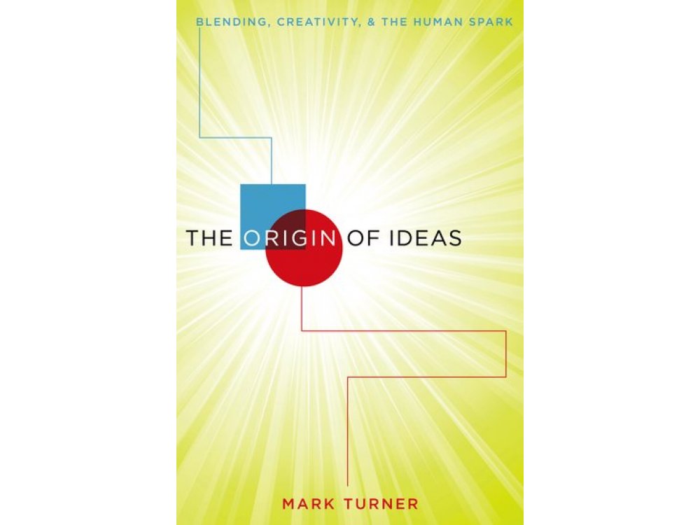 The Origin of Ideas : Blending, Creativity and the Human Spark