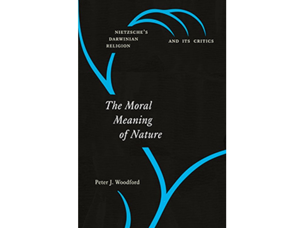 The Moral Meaning of Nature: Nietzsche's Darwinian Religion and its Critics