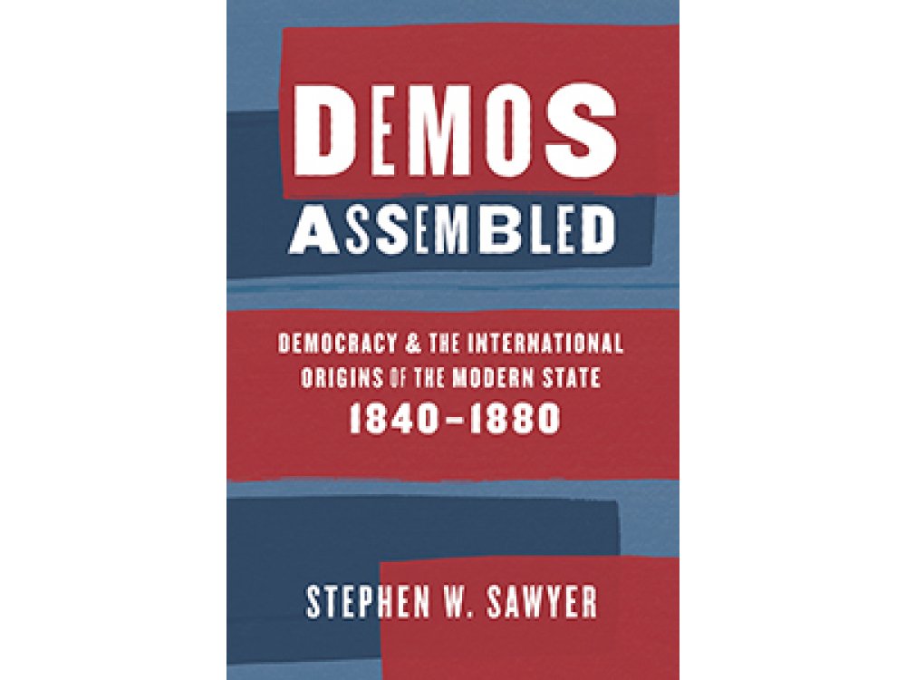 Demos Assembled: Democracy and the International Origins of the Modern State 1840-1880