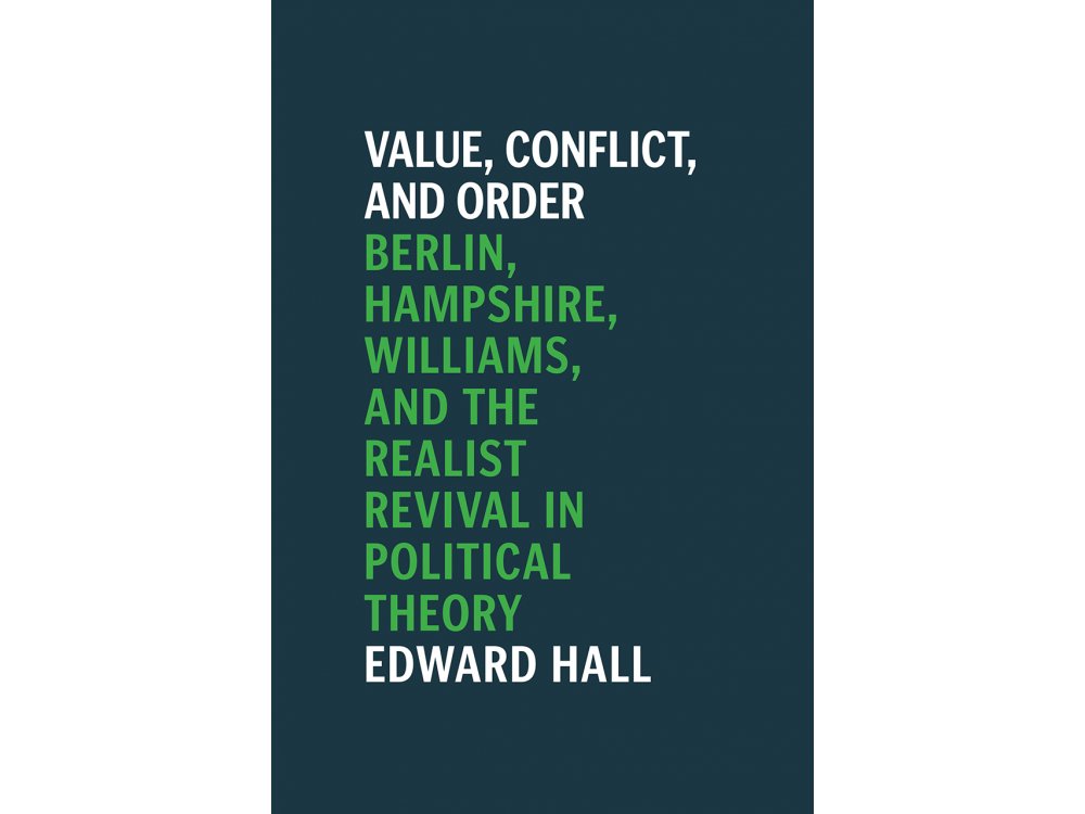 Value, Conflict, and Order: Berlin, Hampshire, Williams, and the Realist Revival in Political Theory