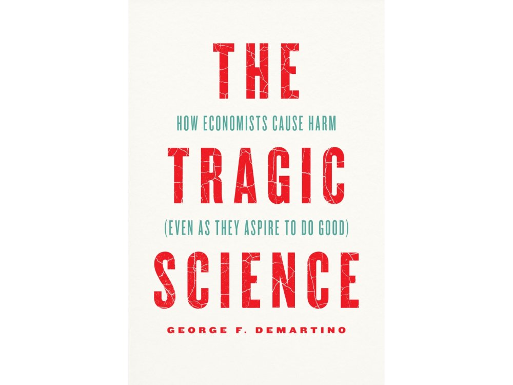 The Tragic Science: How Economists Cause Harm (Even as They Aspire to Do Good)