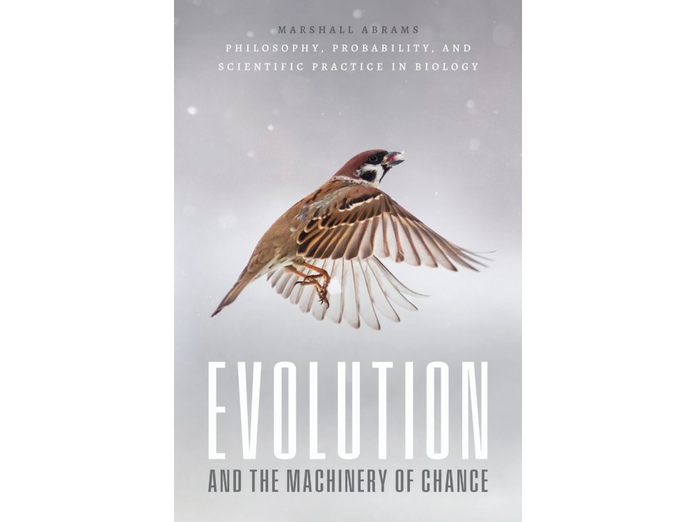 Evolution and the Machinery of Chance: Philosophy, Probability, and Scientific Practice in Biology