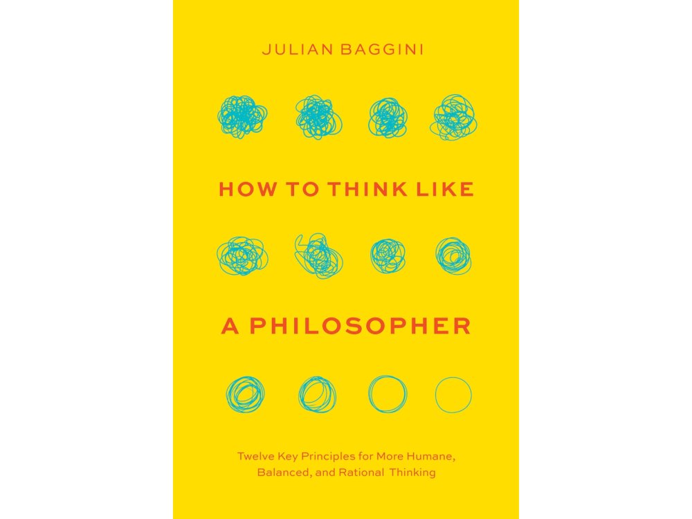 How to Think Like a Philosopher: Twelve Key Principles for More Humane, Balanced, and Rational Thinking