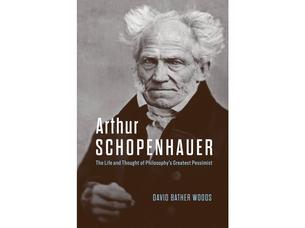 Arthur Schopenhauer: The Life and Thought of Philosophy’s Greatest Pessimist
