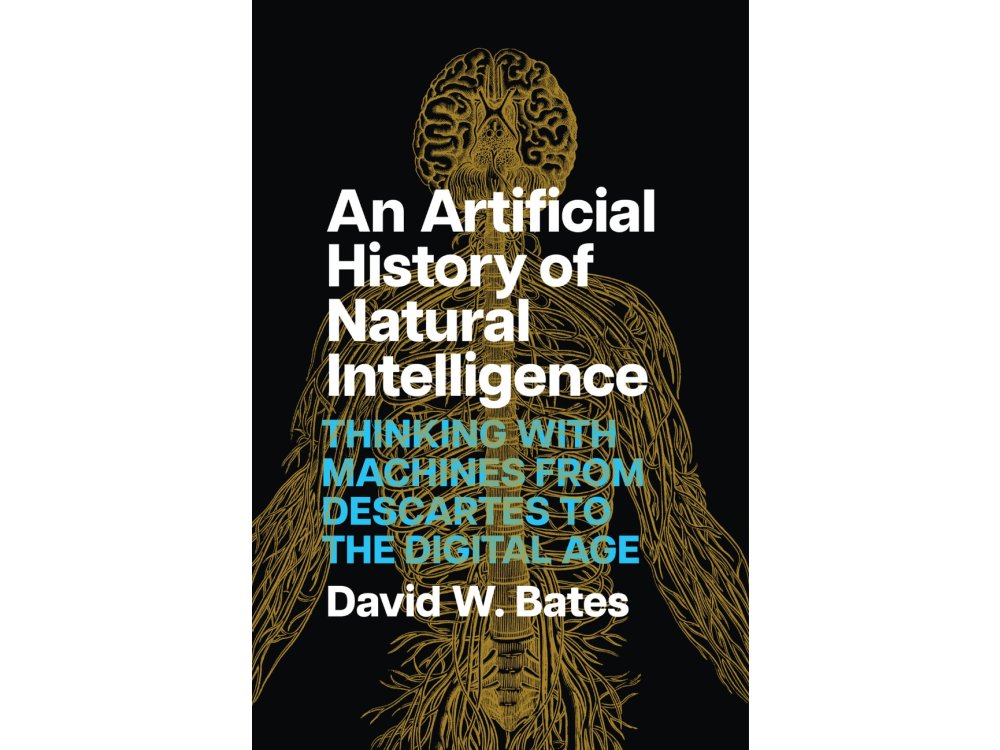 An Artificial History of Natural Intelligence: Thinking with Machines from Descartes to the Digital Age