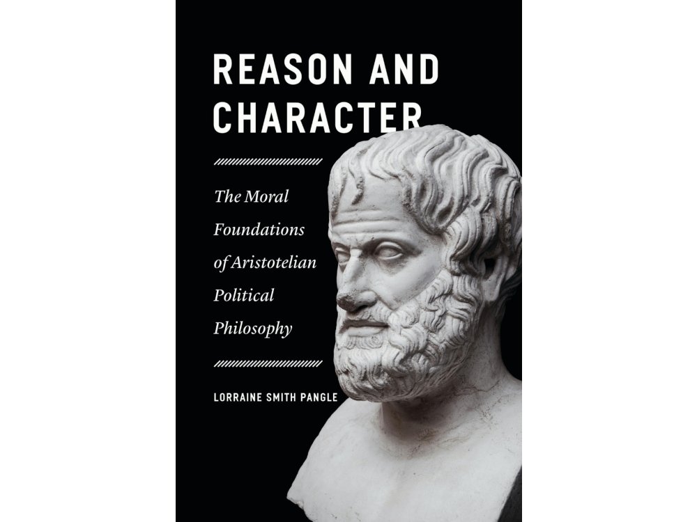 Reason and Character: The Moral Foundations of Aristotelian Political Philosophy