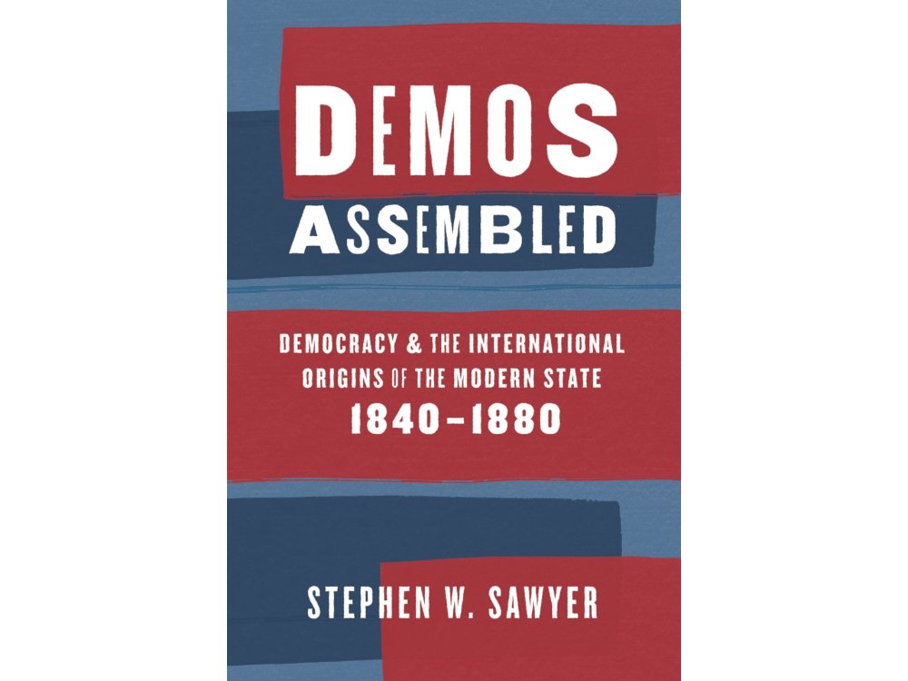 Demos Assembled: Democracy and the International Origins of the Modern State, 1840–1880