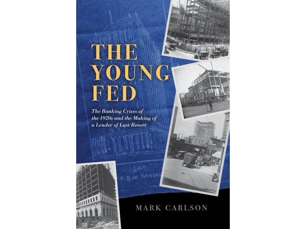 The Young Fed: The Banking Crises of the 1920s and the Making of a Lender of Last Resort