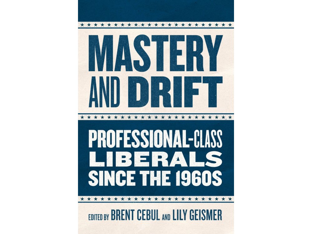 Mastery and Drift: Professional-Class Liberals since the 1960s
