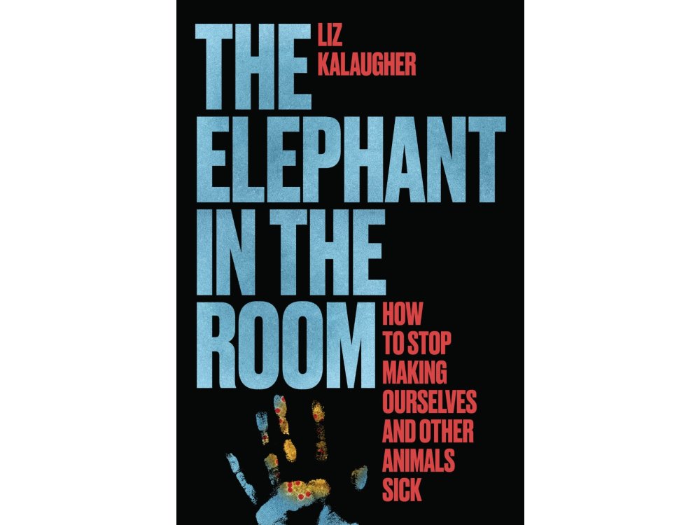 The Elephant in the Room: How to Stop Making Ourselves and Other Animals Sick