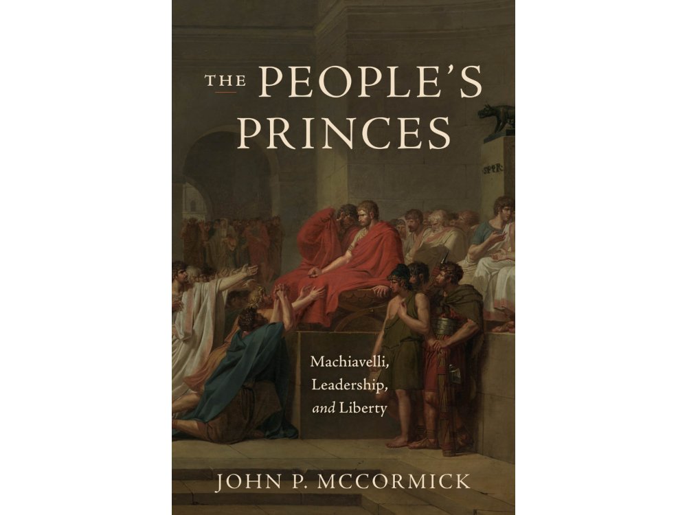 The People's Princes: Machiavelli, Leadership, and Liberty