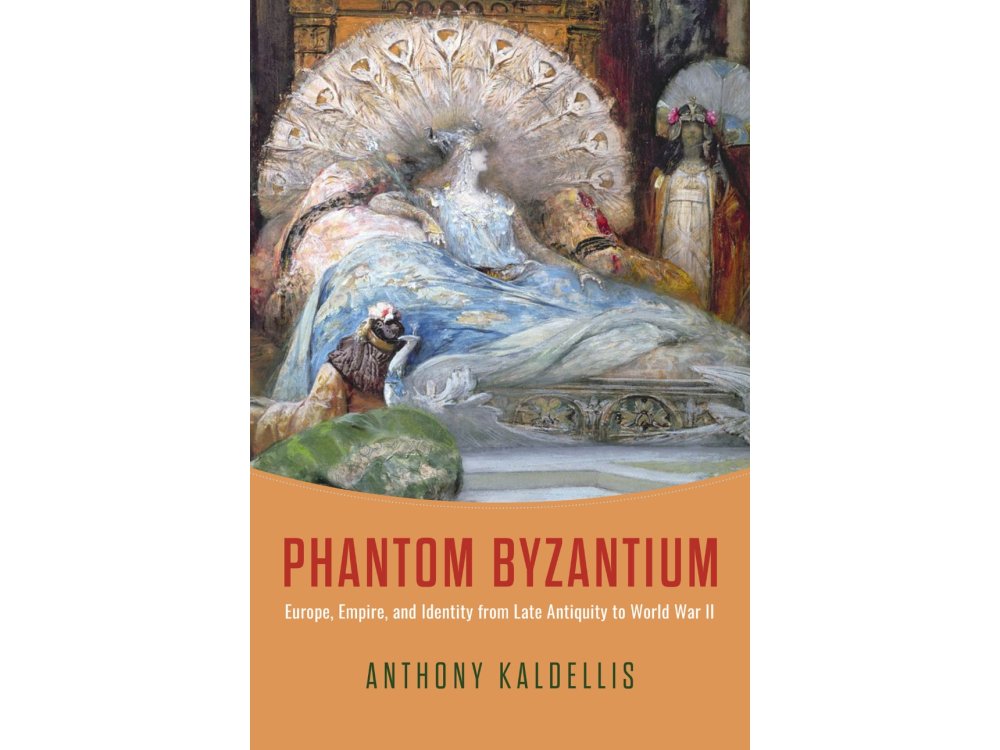 Phantom Byzantium: Europe, Empire, and Identity from Late Antiquity to World War II