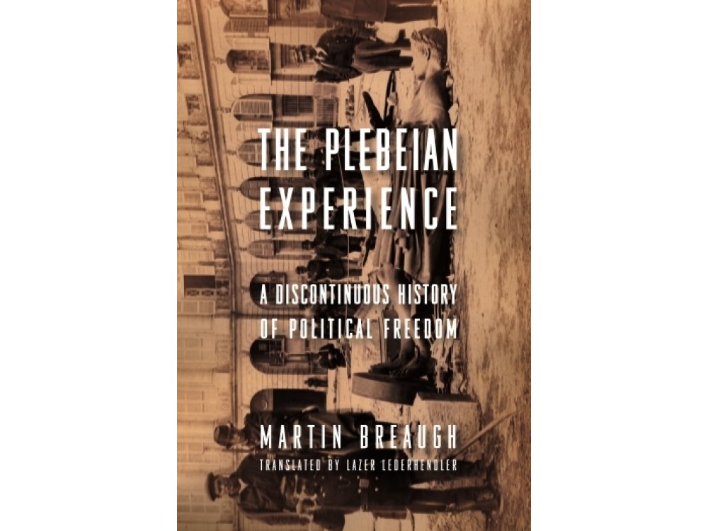 The Plebeian Experience: A Discontinuous History of Political Freedom