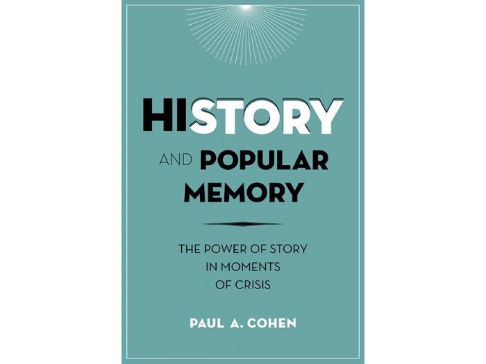 History and Popular Memory : The Power of Story in Moments of Crisis