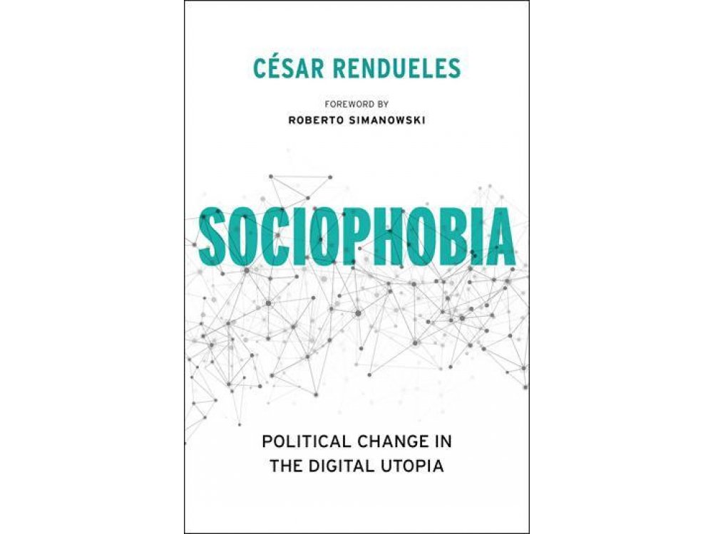 Sociophobia : Political Change in the Digital Utopia