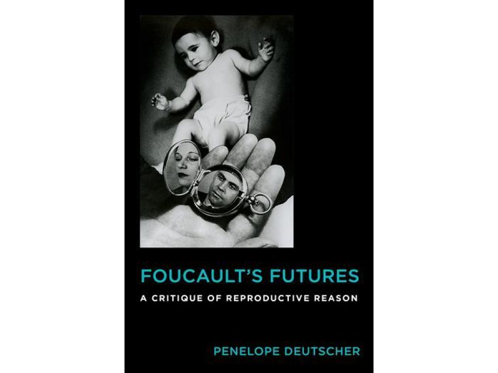 Foucault's Futures : A Critique of Reproductive Reason