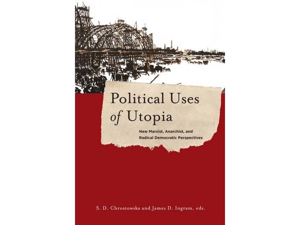 Political Uses of Utopia: New Marxist, Anarchist, and Radical Democratic Perspectives