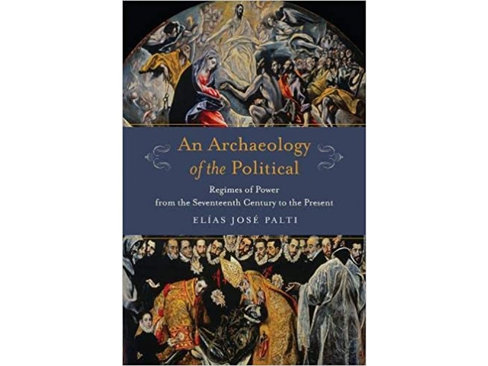 An Archaeology of the Political: Regimes of Power from the Seventeenth Century to the Present