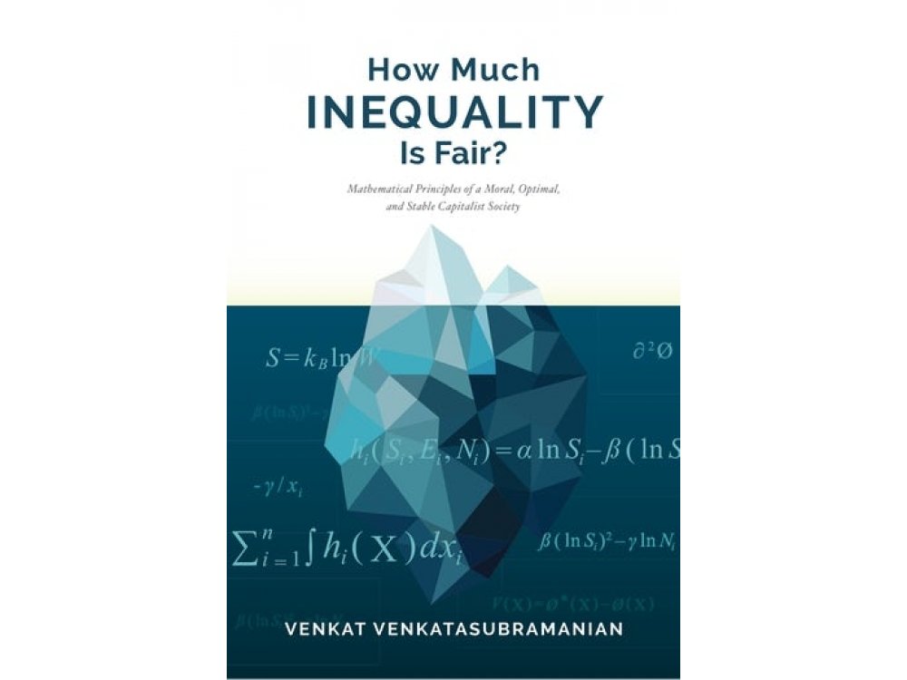 How Much Inequality is Fair?: Mathematical Principles of a Moral, Optimal, and Stable Capitalist Society