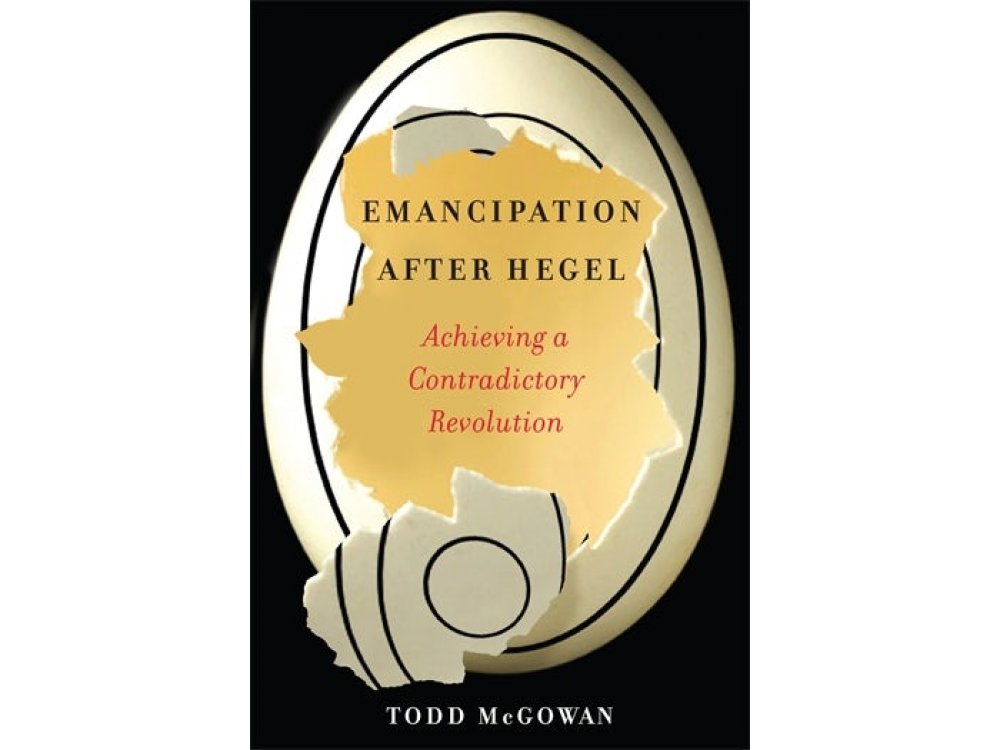 Emancipation After Hegel: Achieving a Contradictory Revolution