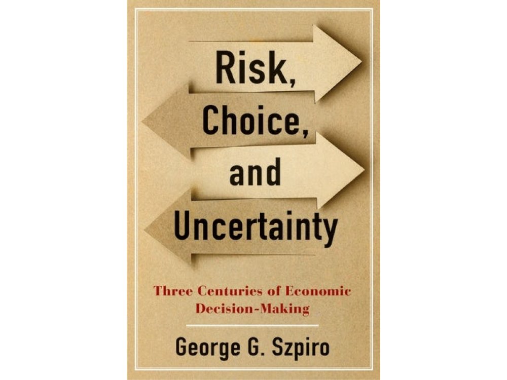 Risk, Choice, and Uncertainty: Three Centuries of Economic Decision-Making