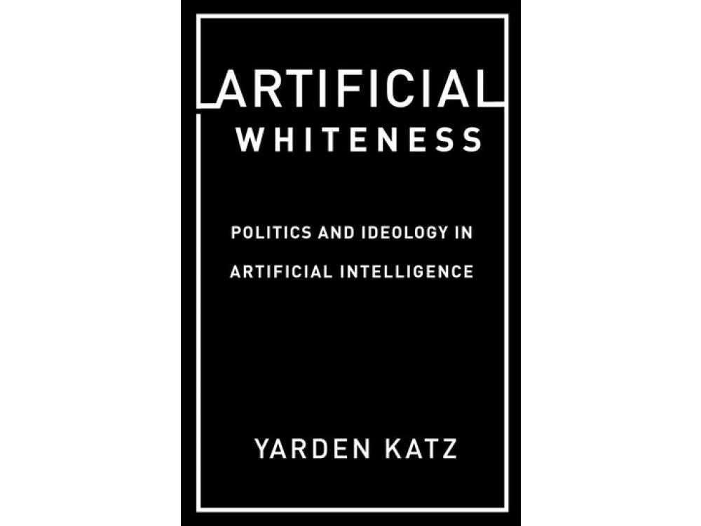 Artificial Whiteness: Politics and Ideology in Artificial Intelligence