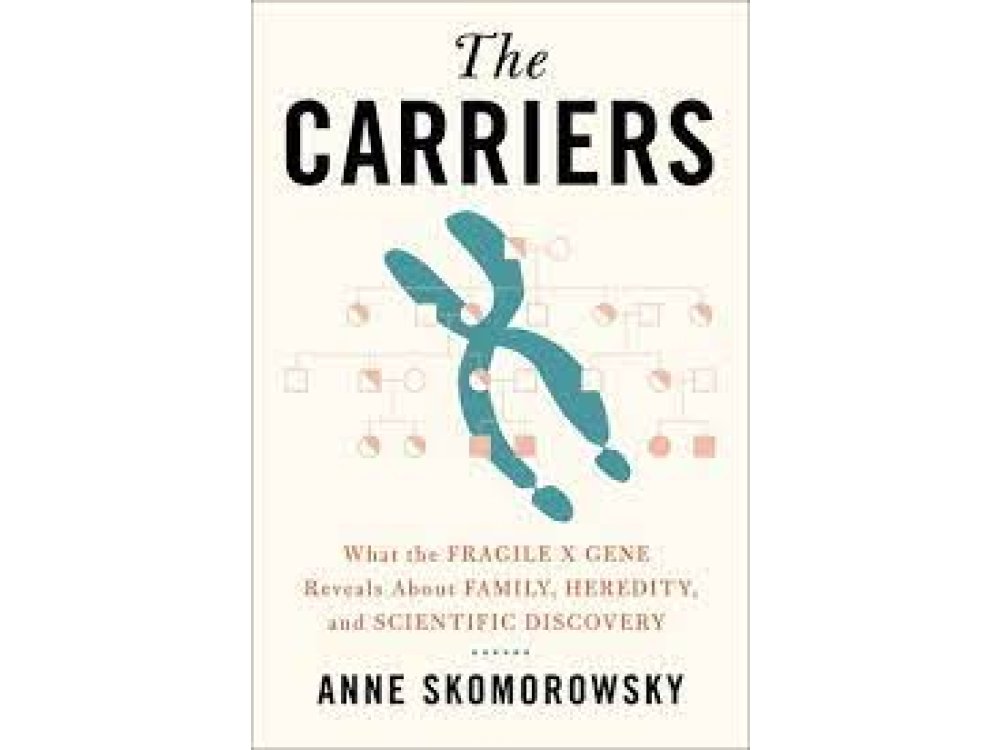 The Carriers: What the Fragile X Gene Reveals About Family, Heredity, and Scientific Discovery