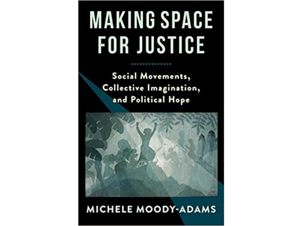 Making Space for Justice: Social Movements, Collective Imagination, and Political Hope