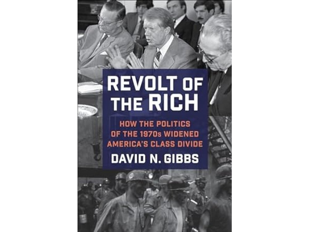 Revolt of the Rich: How the Politics of the 1970s Widened America's Class Divide